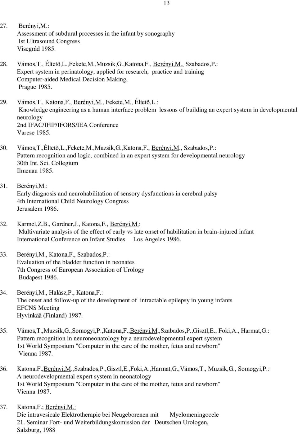 : Knowledge engineering as a human interface problem lessons of building an expert system in developmental neurology 2nd IFAC/IFIP/IFORS/IEA Conference Varese 1985. 30. Vámos,T.,Éltetõ,L.,Fekete,M.