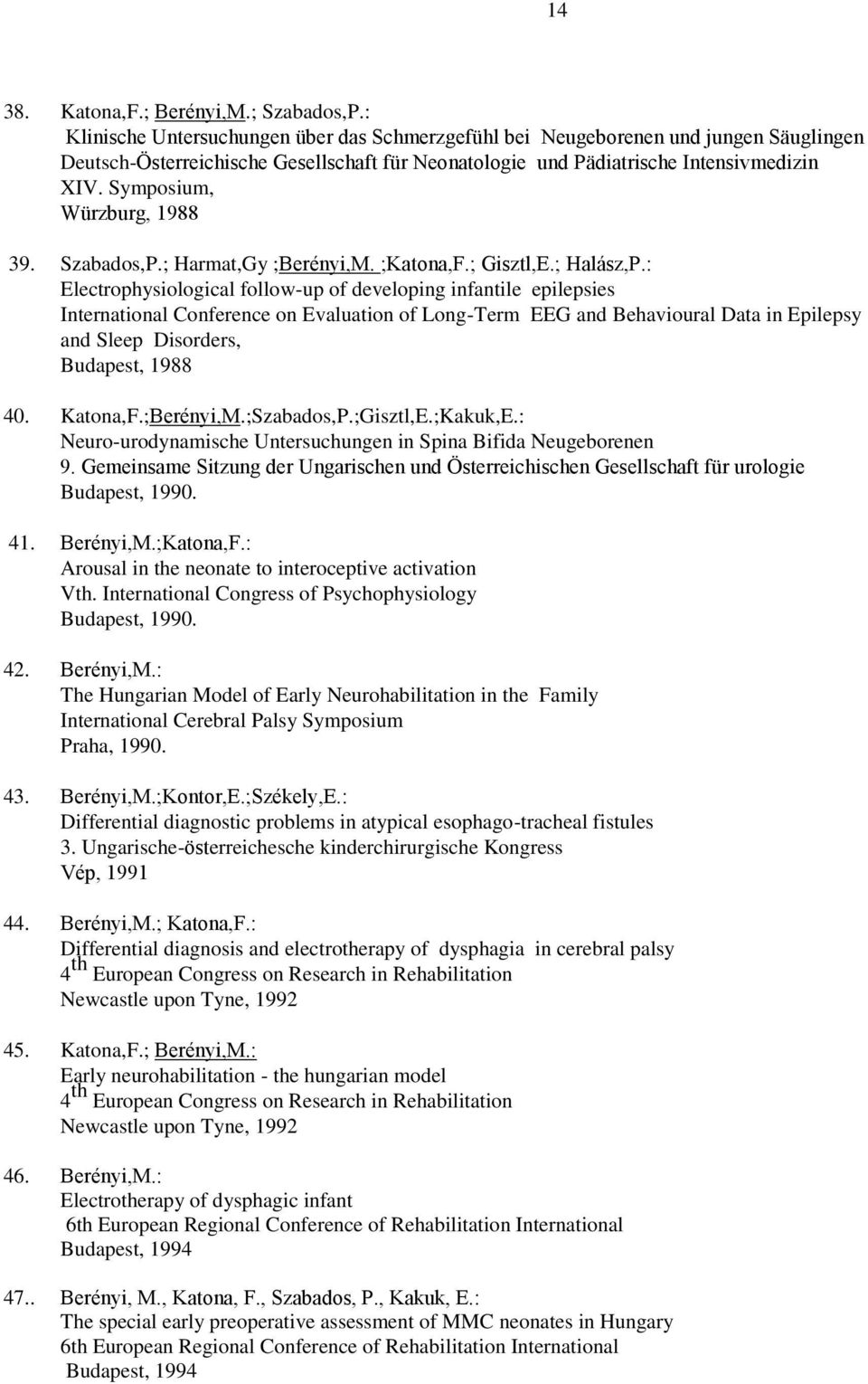 Symposium, Würzburg, 1988 39. Szabados,P.; Harmat,Gy ;Berényi,M. ;Katona,F.; Gisztl,E.; Halász,P.
