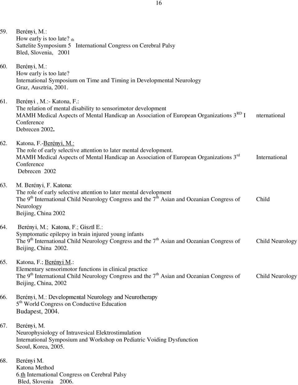 : The relation of mental disability to sensorimotor development MAMH Medical Aspects of Mental Handicap an Association of European Organizations 3 RD I Conference Debrecen 2002. 62. Katona, F.