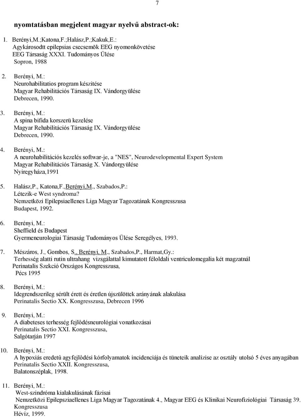 Vándorgyülése Debrecen, 1990. 4. Berényi, M.: A neurohabilitációs kezelés softwar-je, a "NES", Neurodevelopmental Expert System Magyar Rehabilitációs Társaság X. Vándorgyülése Nyiregyháza,1991 5.