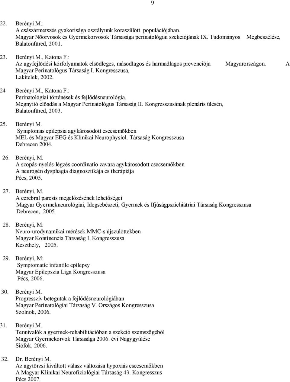 Kongresszusa, Lakitelek, 2002. 24 Berényi M., Katona F.: Perinatológiai történések és fejlõdésneurológia. Megnyitó elõadás a Magyar Perinatológus Társaság II.