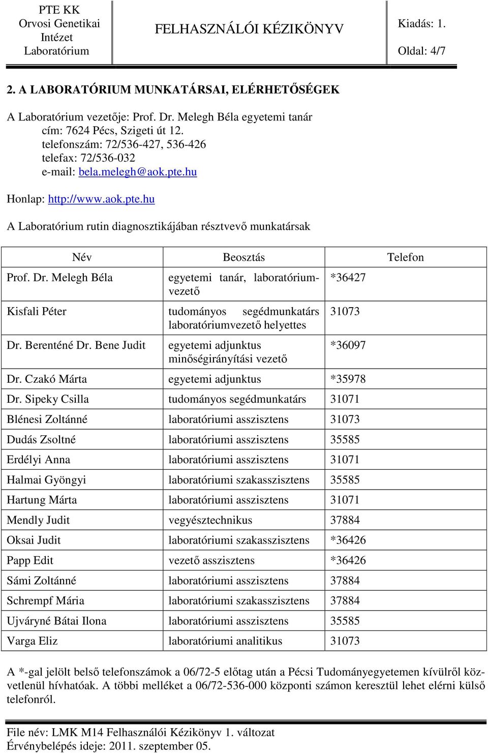 Melegh Béla Név Beosztás Telefon egyetemi tanár, laboratóriumvezető Kisfali Péter tudományos segédmunkatárs laboratóriumvezető helyettes Dr. Berenténé Dr.