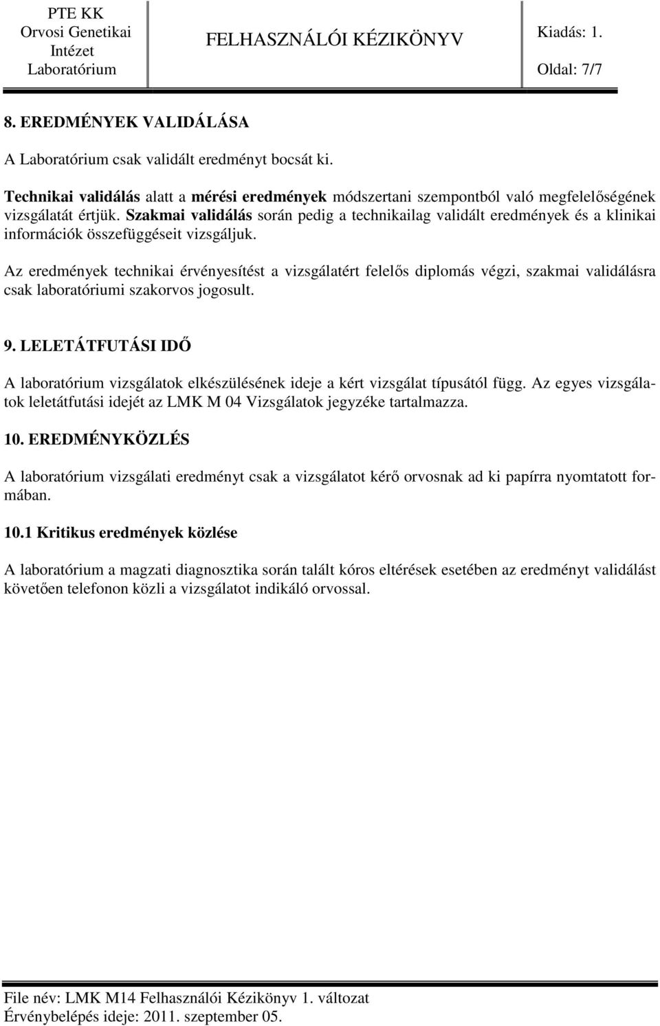 Az eredmények technikai érvényesítést a vizsgálatért felelős diplomás végzi, szakmai validálásra csak laboratóriumi szakorvos jogosult. 9.