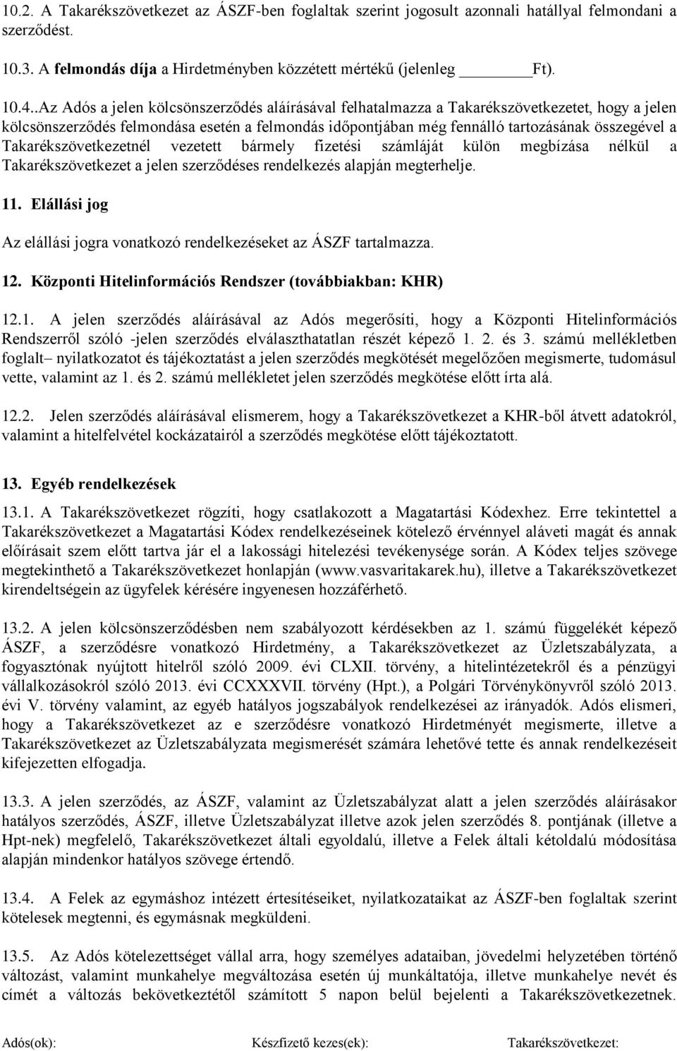 Takarékszövetkezetnél vezetett bármely fizetési számláját külön megbízása nélkül a Takarékszövetkezet a jelen szerződéses rendelkezés alapján megterhelje. 11.