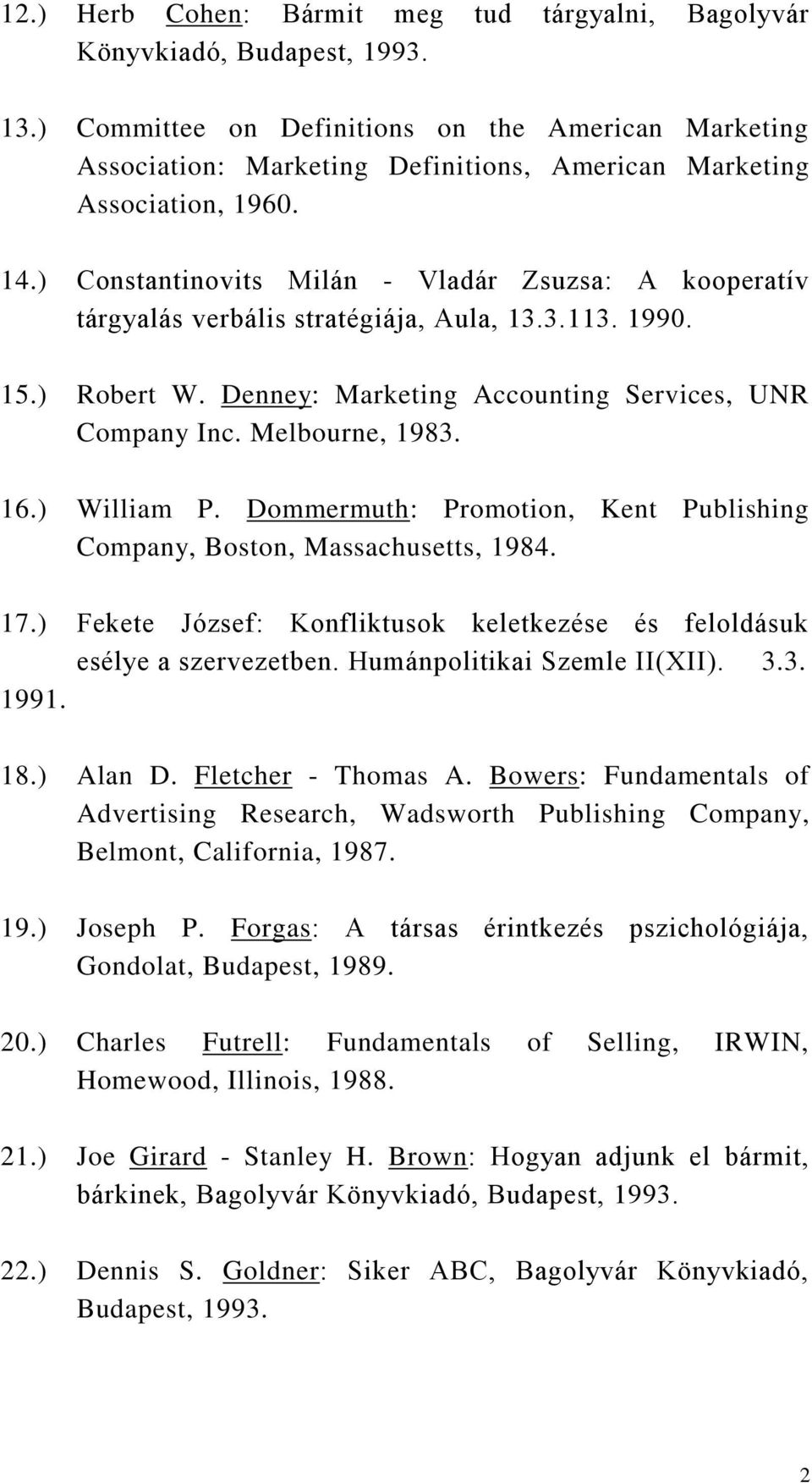 ) Constantinovits Milán - Vladár Zsuzsa: A kooperatív tárgyalás verbális stratégiája, Aula, 13.3.113. 1990. 15.) Robert W. Denney: Marketing Accounting Services, UNR Company Inc. Melbourne, 1983. 16.
