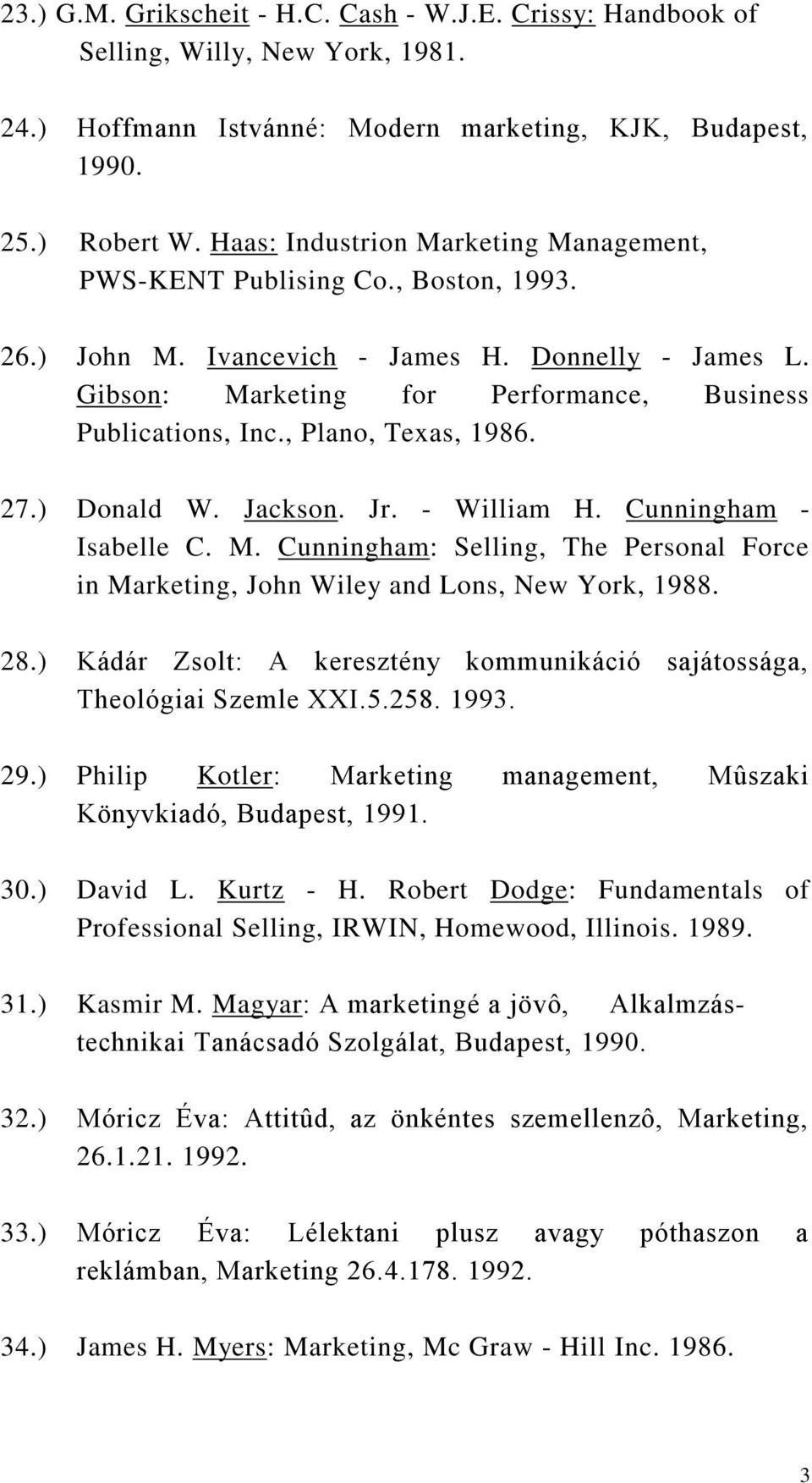 , Plano, Texas, 1986. 27.) Donald W. Jackson. Jr. - William H. Cunningham - Isabelle C. M. Cunningham: Selling, The Personal Force in Marketing, John Wiley and Lons, New York, 1988. 28.