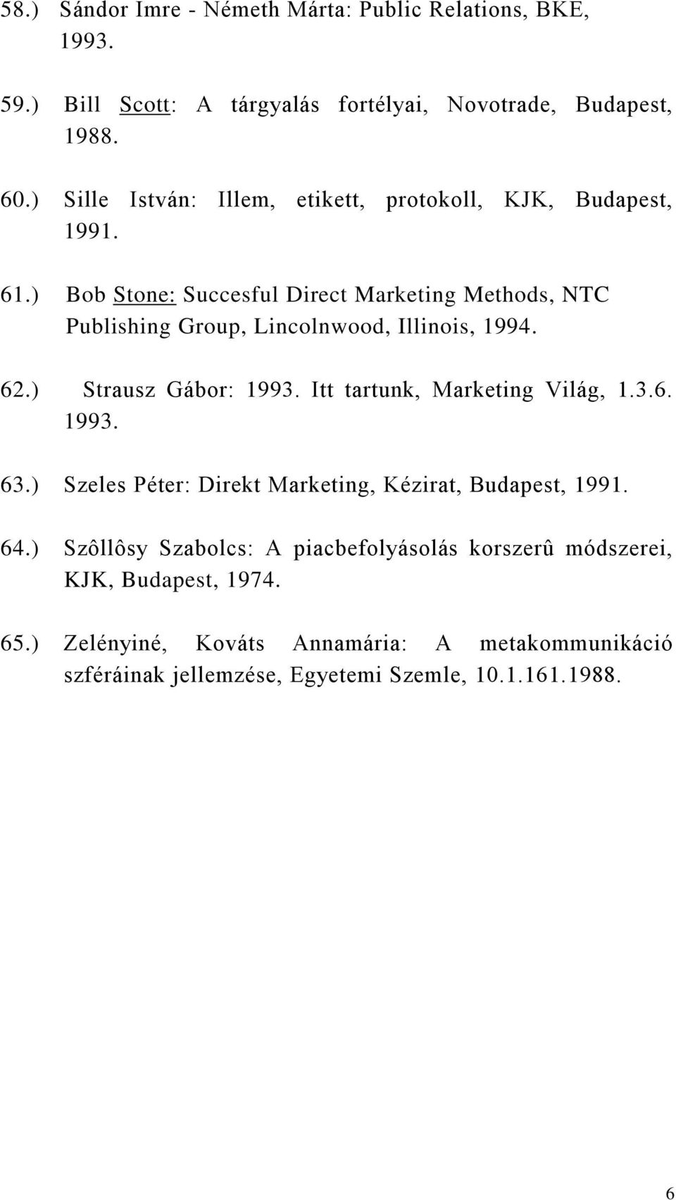 ) Bob Stone: Succesful Direct Marketing Methods, NTC Publishing Group, Lincolnwood, Illinois, 1994. 62.) Strausz Gábor: 1993.