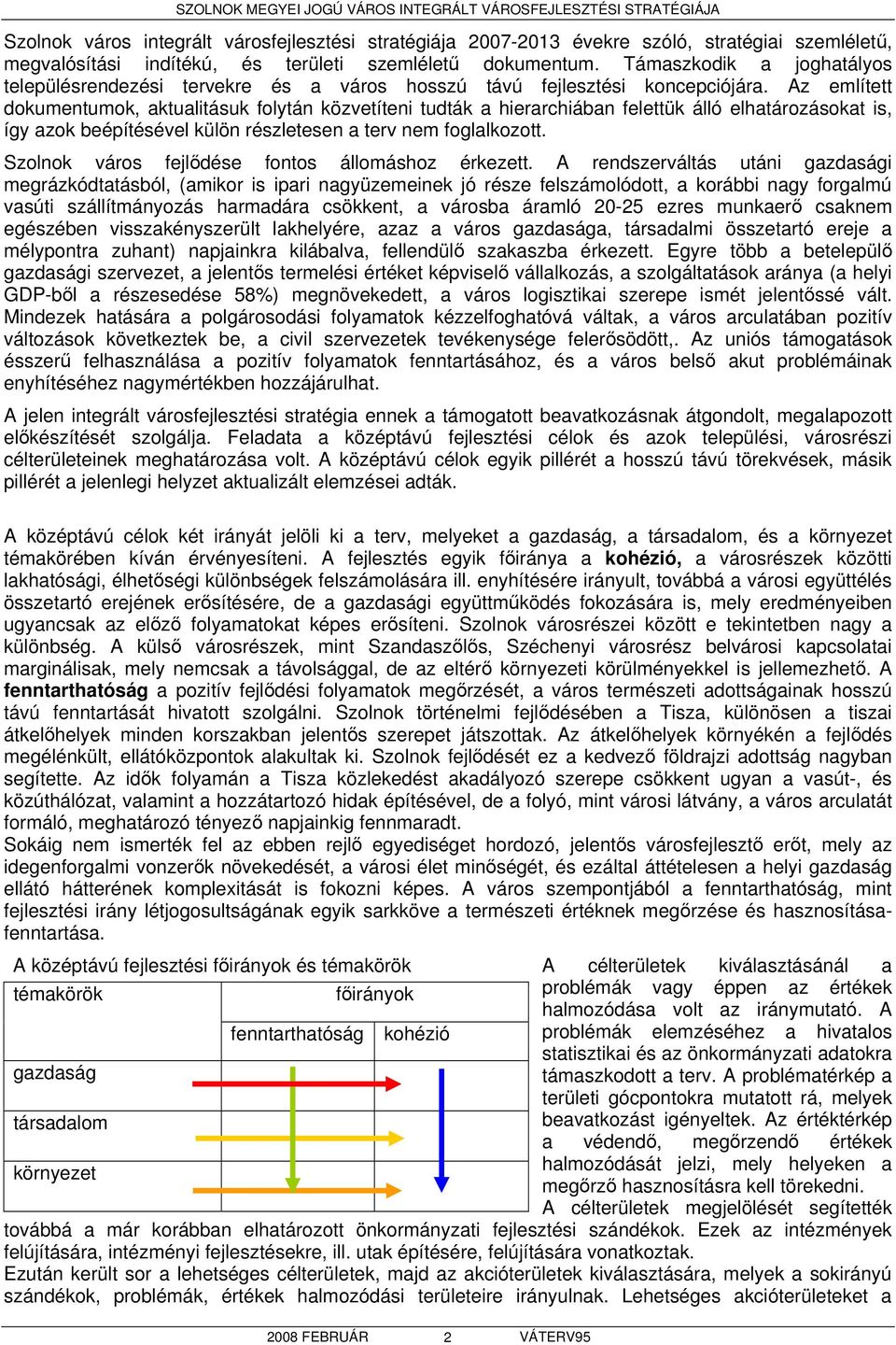 Az említett dokumentumok, aktualitásuk folytán közvetíteni tudták a hierarchiában felettük álló elhatározásokat is, így azok beépítésével külön részletesen a terv nem foglalkozott.
