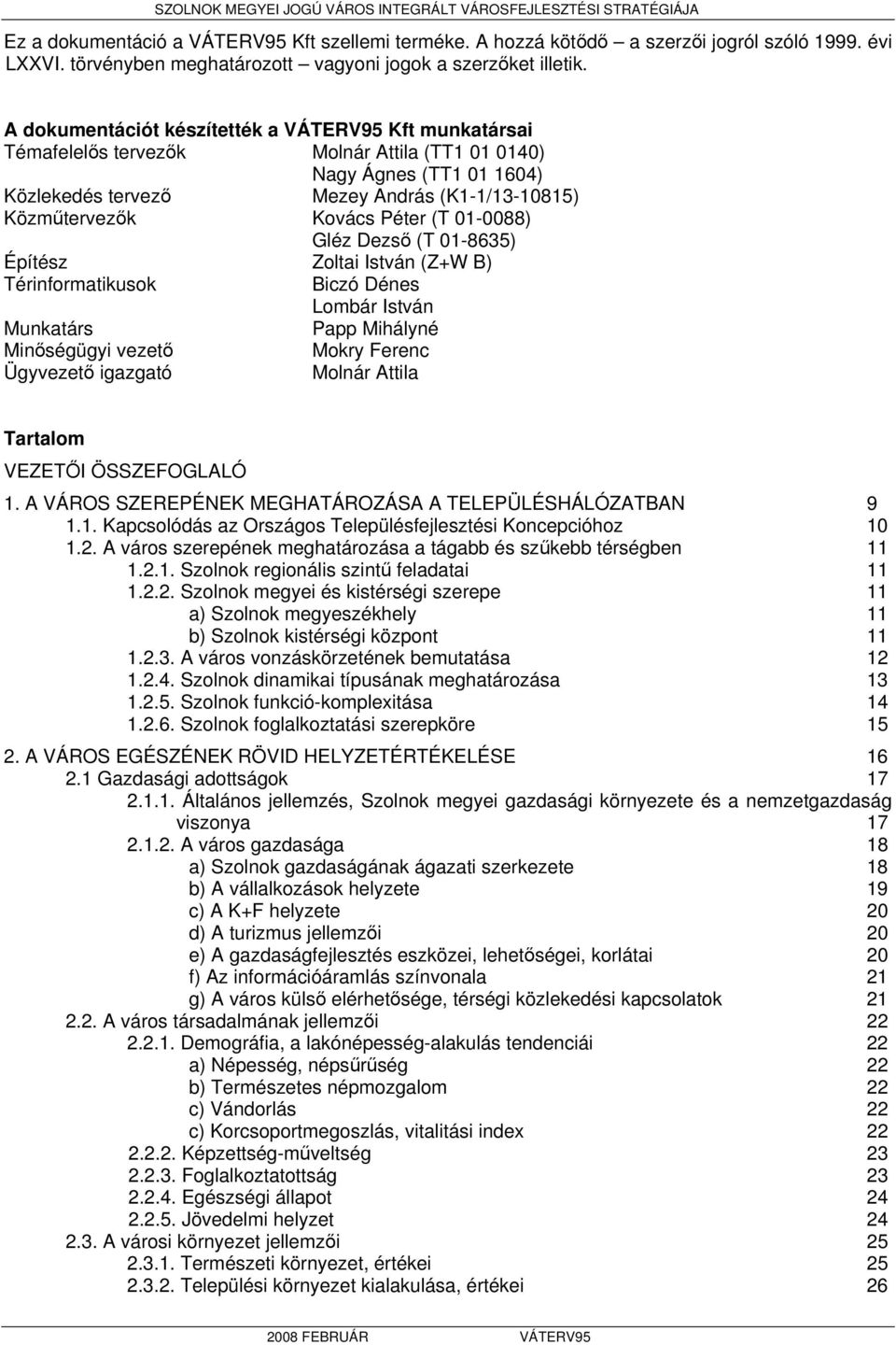 Péter (T 01-0088) Gléz Dezső (T 01-8635) Építész Zoltai István (Z+W B) Térinformatikusok Biczó Dénes Lombár István Munkatárs Papp Mihályné Minőségügyi vezető Mokry Ferenc Ügyvezető igazgató Molnár