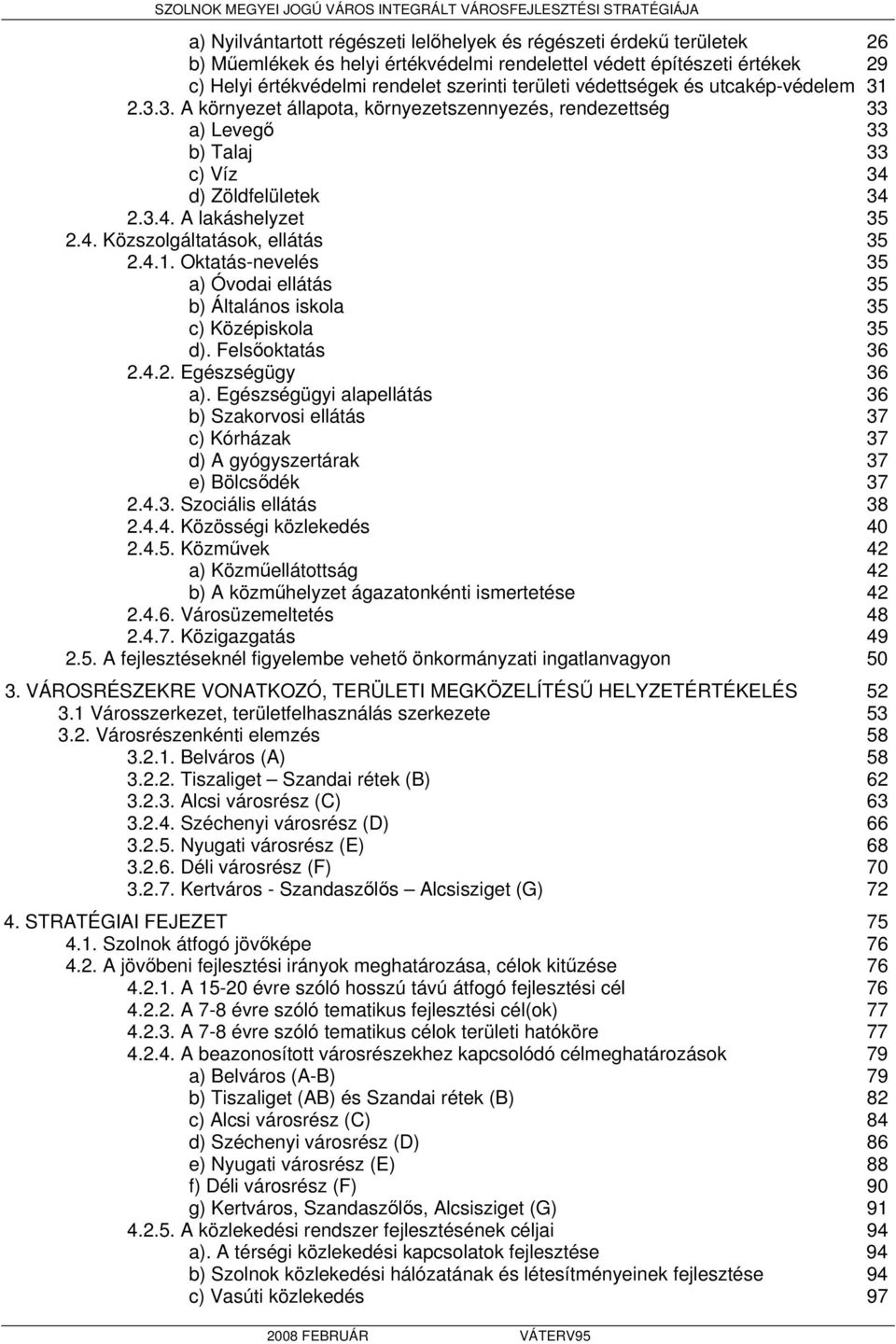 4.1. Oktatás-nevelés 35 a) Óvodai ellátás 35 b) Általános iskola 35 c) Középiskola 35 d). Felsőoktatás 36 2.4.2. Egészségügy 36 a).