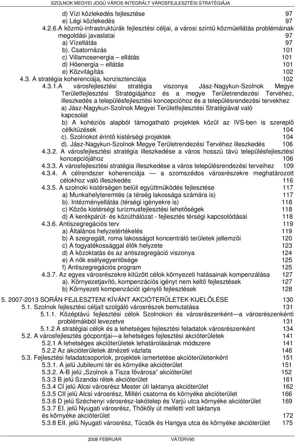 1 c) Villamosenergia ellátás 101 d) Hőenergia ellátás 101 e) Közvilágítás 102 4.3. A stratégia koherenciája, konzisztenciája 102 4.3.1.A városfejlesztési stratégia viszonya Jász-Nagykun-Szolnok Megye