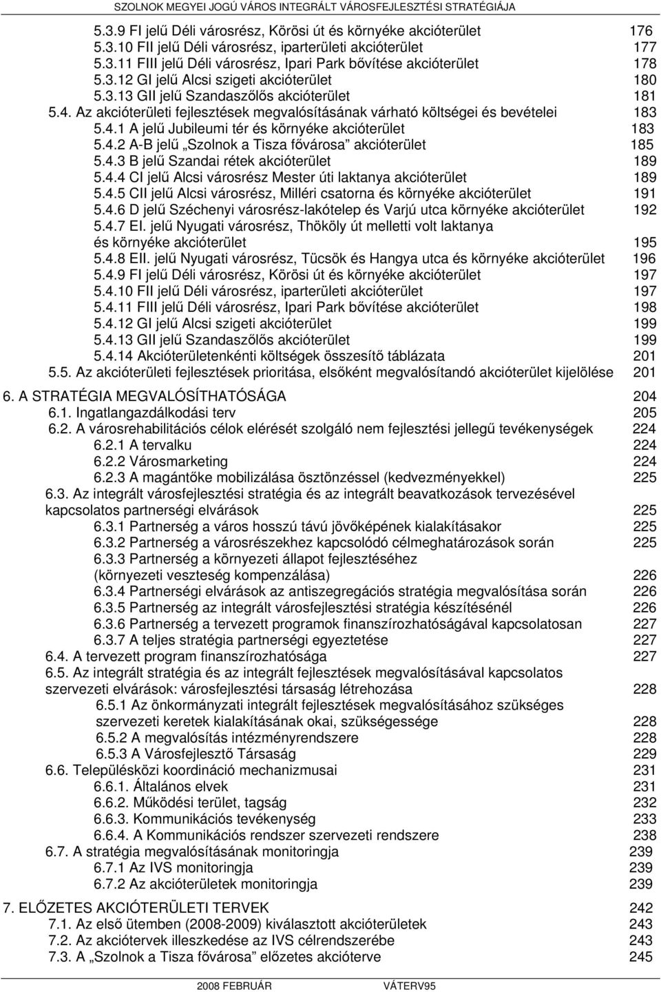 4.2 A-B jelű Szolnok a Tisza fővárosa akcióterület 185 5.4.3 B jelű Szandai rétek akcióterület 189 5.4.4 CI jelű Alcsi városrész Mester úti laktanya akcióterület 189 5.4.5 CII jelű Alcsi városrész, Milléri csatorna és környéke akcióterület 191 5.