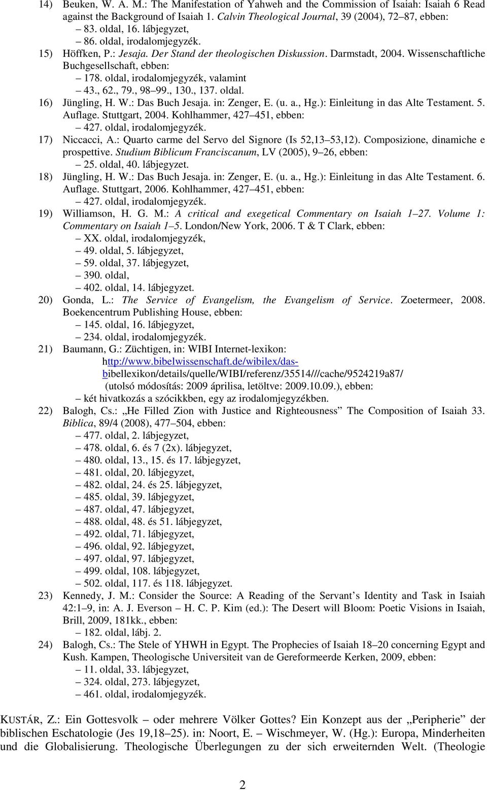 oldal, irodalomjegyzék, valamint 43., 62., 79., 98 99., 130., 137. oldal. 16) Jüngling, H. W.: Das Buch Jesaja. in: Zenger, E. (u. a., Hg.): Einleitung in das Alte Testament. 5. Auflage.