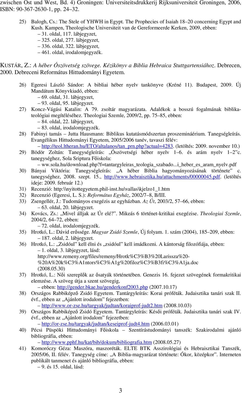 oldal, 322. lábjegyzet, 461. oldal, irodalomjegyzék. KUSTÁR, Z.: A héber Ószövetség szövege. Kézikönyv a Biblia Hebraica Stuttgartensiához. Debrecen, 2000. Debreceni Református Hittudományi Egyetem.