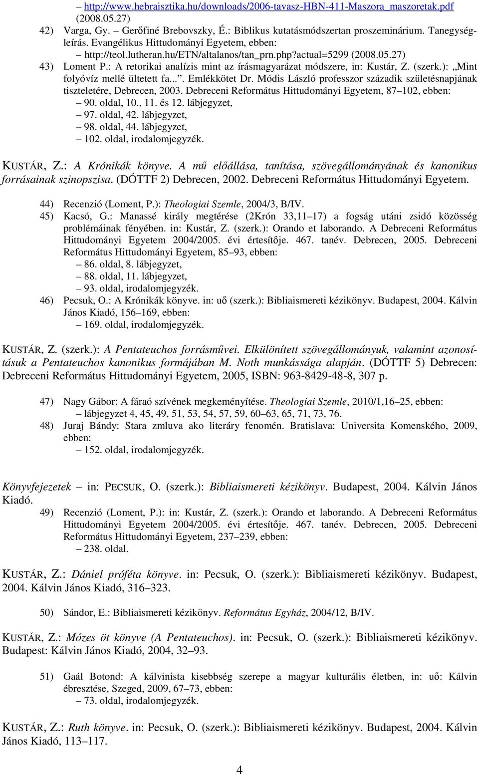(szerk.): Mint folyóvíz mellé ültetett fa.... Emlékkötet Dr. Módis László professzor századik születésnapjának tiszteletére, Debrecen, 2003.