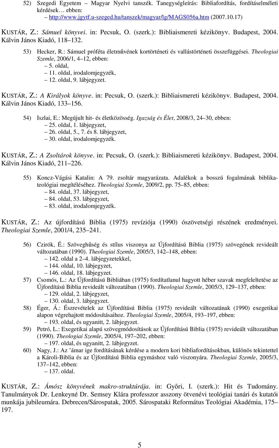 : Sámuel próféta életművének kortörténeti és vallástörténeti összefüggései. Theologiai Szemle, 2006/1, 4 12, ebben: 5. oldal, 11. oldal, irodalomjegyzék, 12. oldal, 9. lábjegyzet. KUSTÁR, Z.