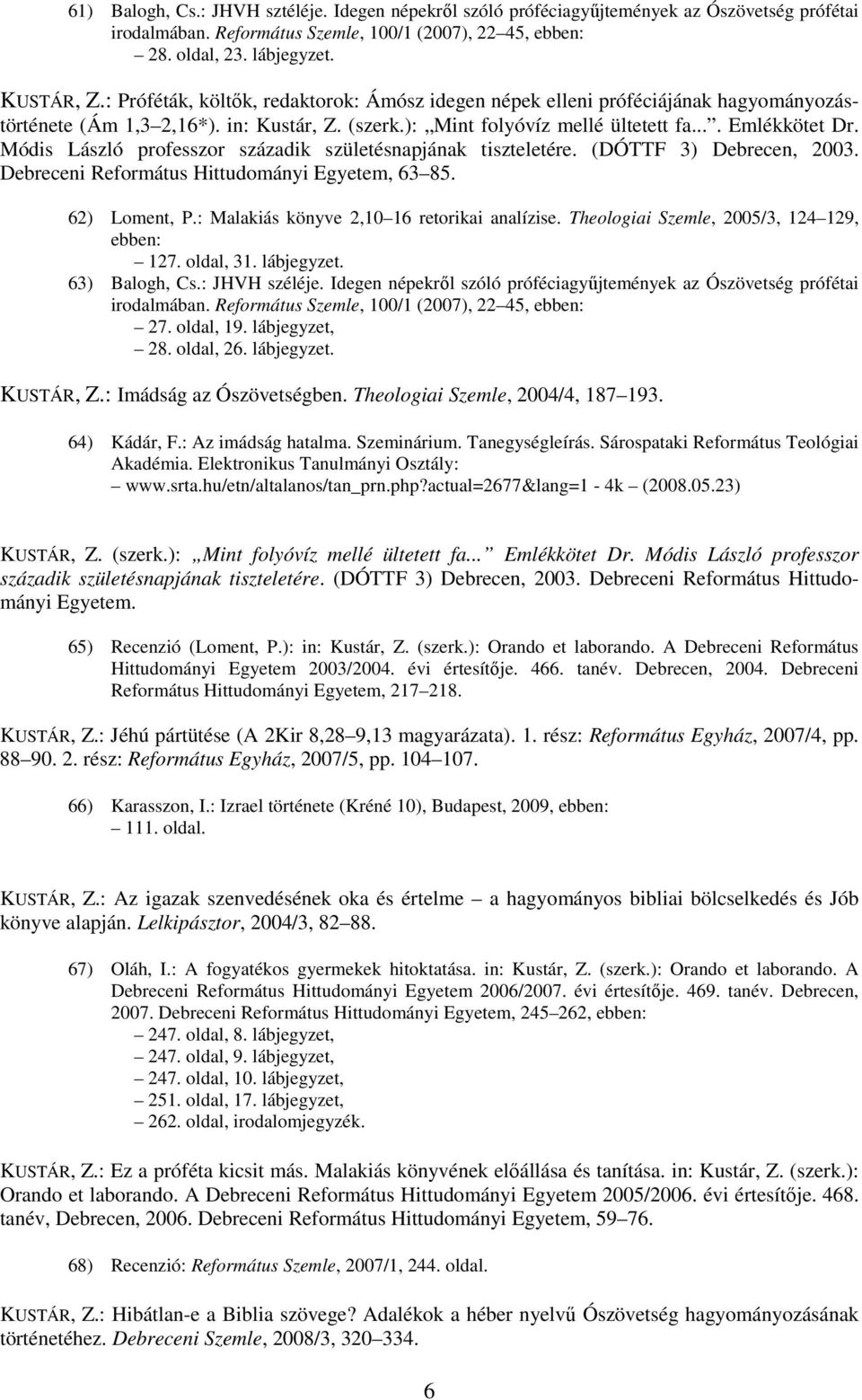 Módis László professzor századik születésnapjának tiszteletére. (DÓTTF 3) Debrecen, 2003. Debreceni Református Hittudományi Egyetem, 63 85. 62) Loment, P.: Malakiás könyve 2,10 16 retorikai analízise.