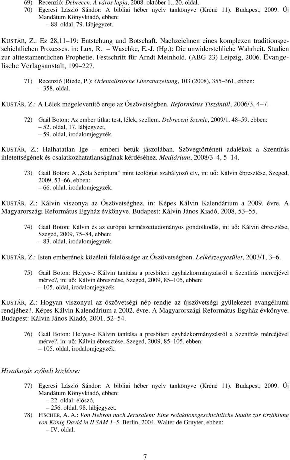 Studien zur alttestamentlichen Prophetie. Festschrift für Arndt Meinhold. (ABG 23) Leipzig, 2006. Evangelische Verlagsanstalt, 199 227. 71) Recenzió (Riede, P.