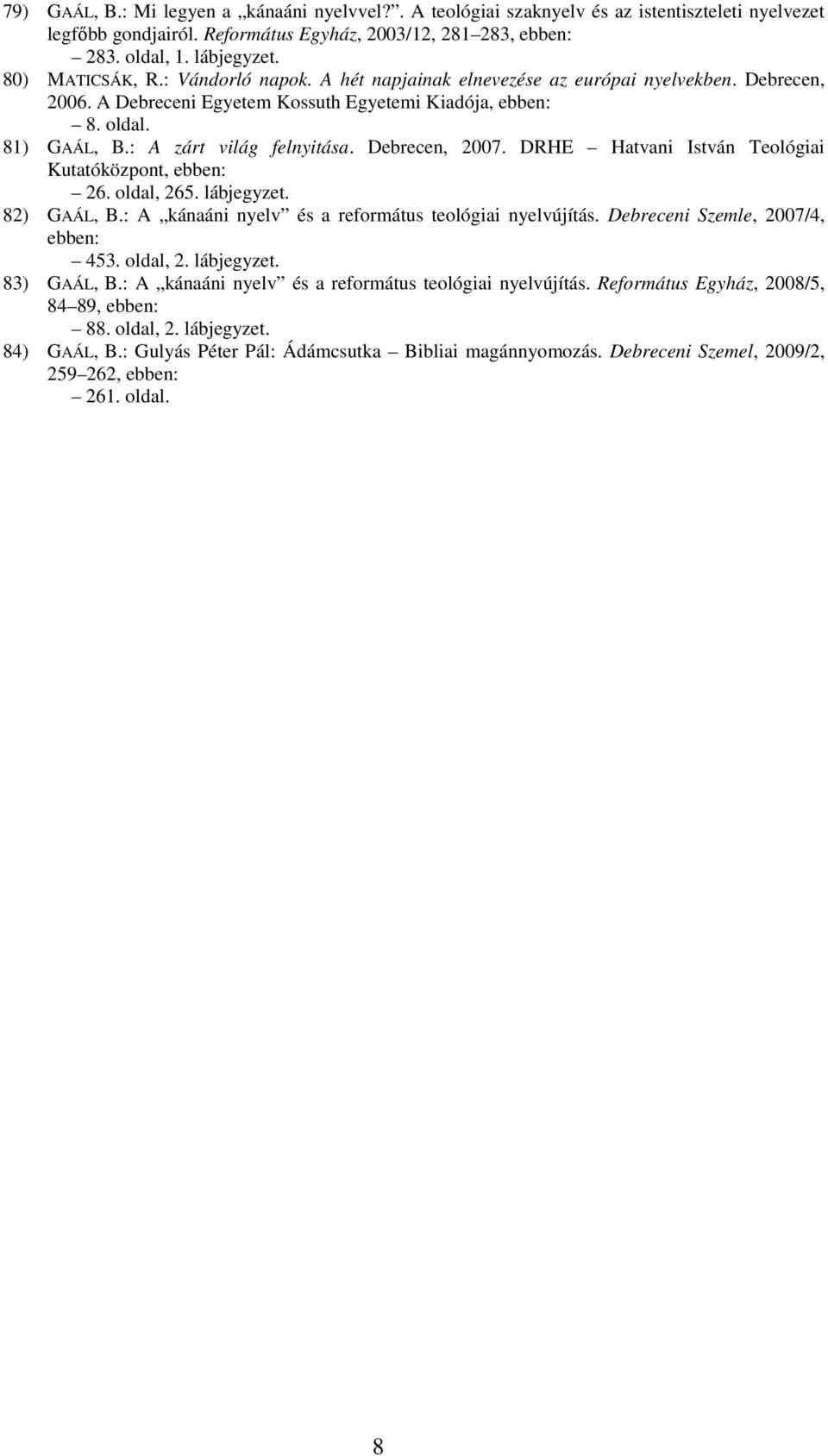 : A zárt világ felnyitása. Debrecen, 2007. DRHE Hatvani István Teológiai Kutatóközpont, ebben: 26. oldal, 265. lábjegyzet. 82) GAÁL, B.: A kánaáni nyelv és a református teológiai nyelvújítás.