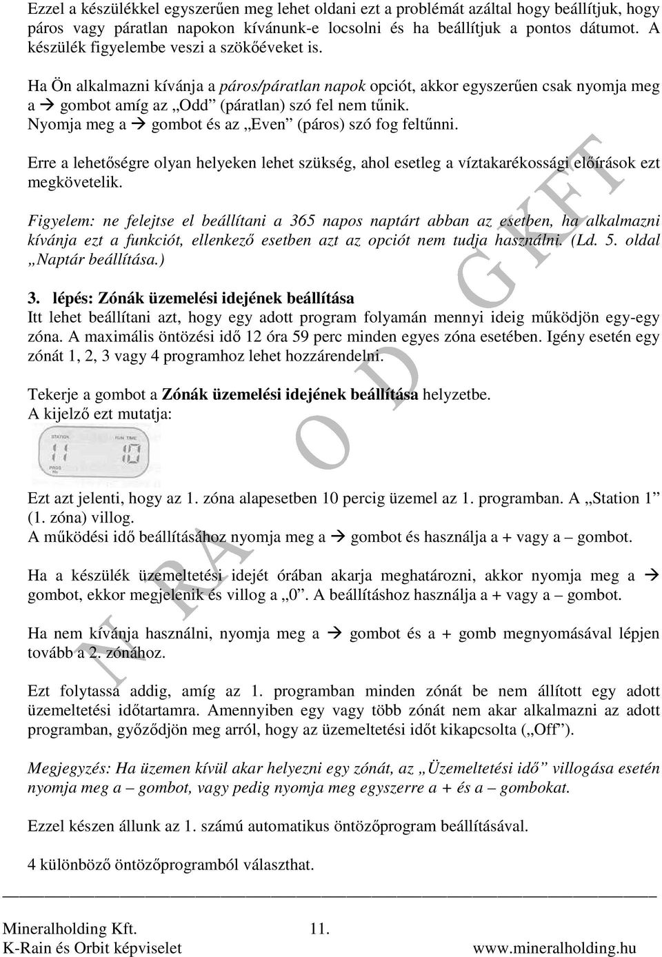 Nyomja meg a gombot és az Even (páros) szó fog feltőnni. Erre a lehetıségre olyan helyeken lehet szükség, ahol esetleg a víztakarékossági elıírások ezt megkövetelik.