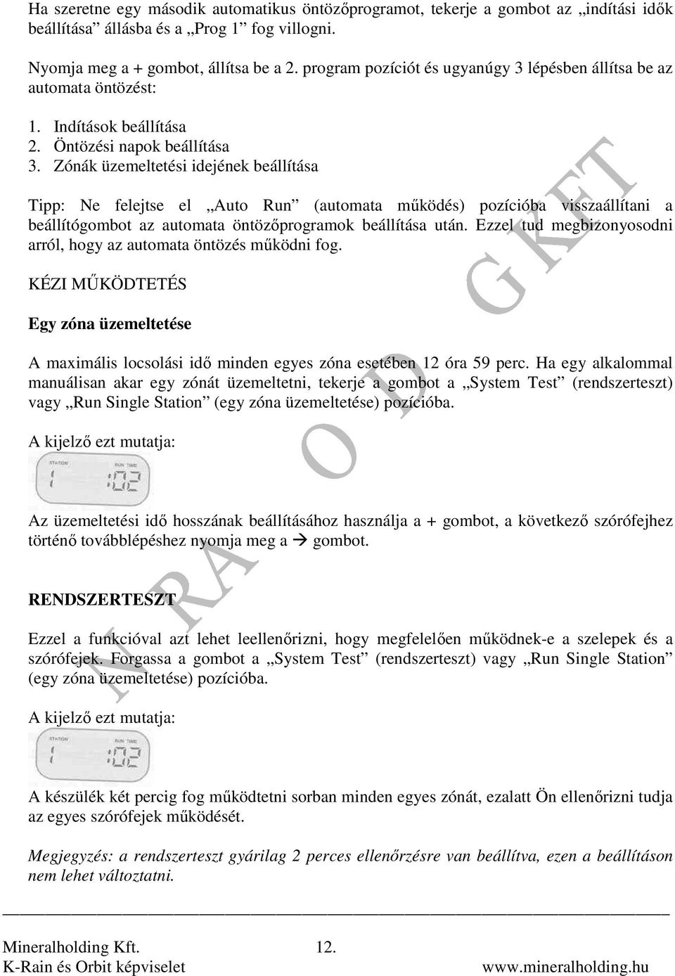 Zónák üzemeltetési idejének beállítása Tipp: Ne felejtse el Auto Run (automata mőködés) pozícióba visszaállítani a beállítógombot az automata öntözıprogramok beállítása után.