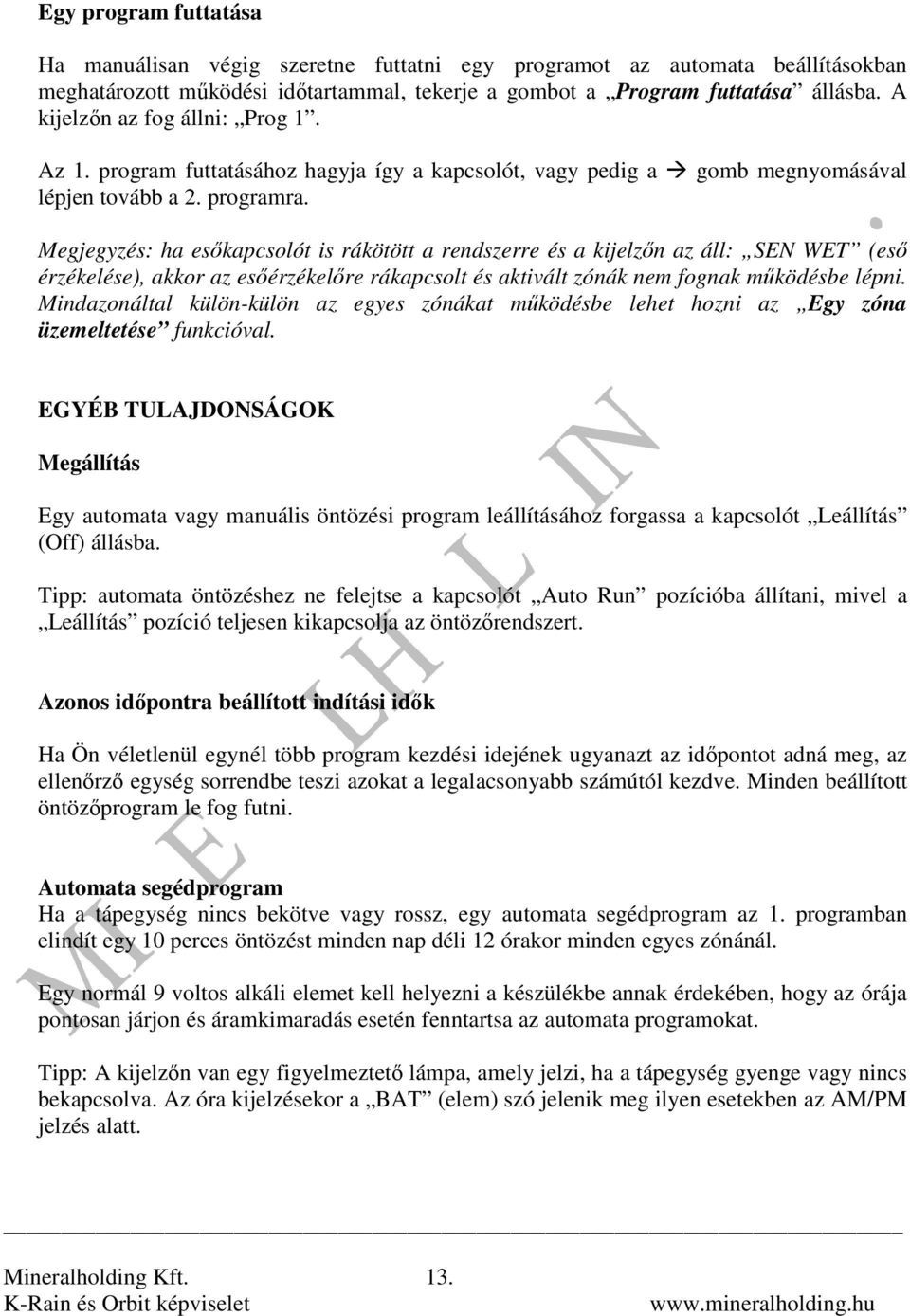 Megjegyzés: ha esıkapcsolót is rákötött a rendszerre és a kijelzın az áll: SEN WET (esı érzékelése), akkor az esıérzékelıre rákapcsolt és aktivált zónák nem fognak mőködésbe lépni.