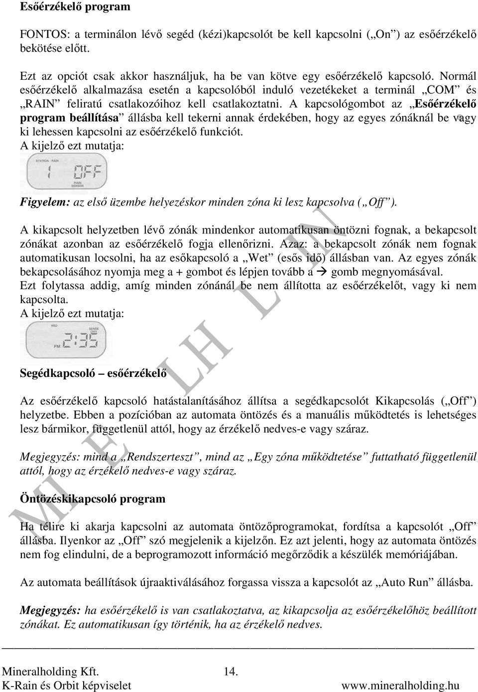 Normál esıérzékelı alkalmazása esetén a kapcsolóból induló vezetékeket a terminál COM és RAIN feliratú csatlakozóihoz kell csatlakoztatni.