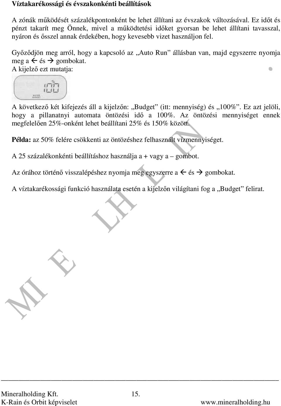 Gyızıdjön meg arról, hogy a kapcsoló az Auto Run állásban van, majd egyszerre nyomja meg a és gombokat.