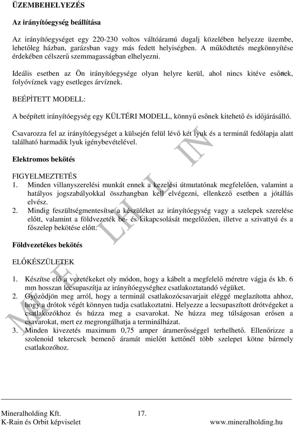 BEÉPĺTETT MODELL: A beépített irányítóegység egy KÜLTÉRI MODELL, könnyő esınek kitehetı és idıjárásálló.