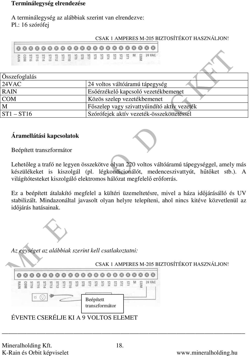 vezeték-összeköttetéssel Áramellátási kapcsolatok Beépített transzformátor Lehetıleg a trafó ne legyen összekötve olyan 220 voltos váltóáramú tápegységgel, amely más készülékeket is kiszolgál (pl.