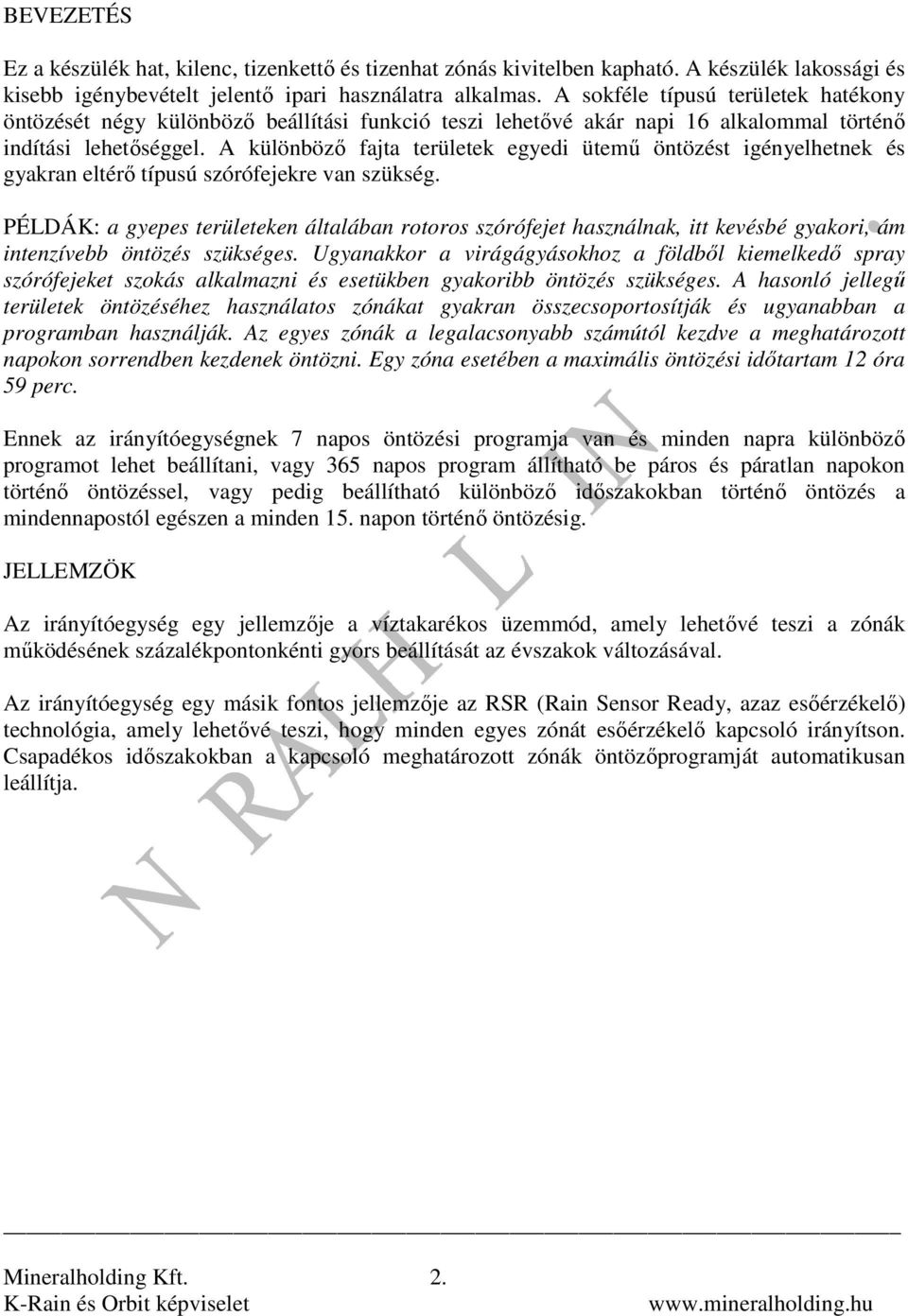A különbözı fajta területek egyedi ütemő öntözést igényelhetnek és gyakran eltérı típusú szórófejekre van szükség.