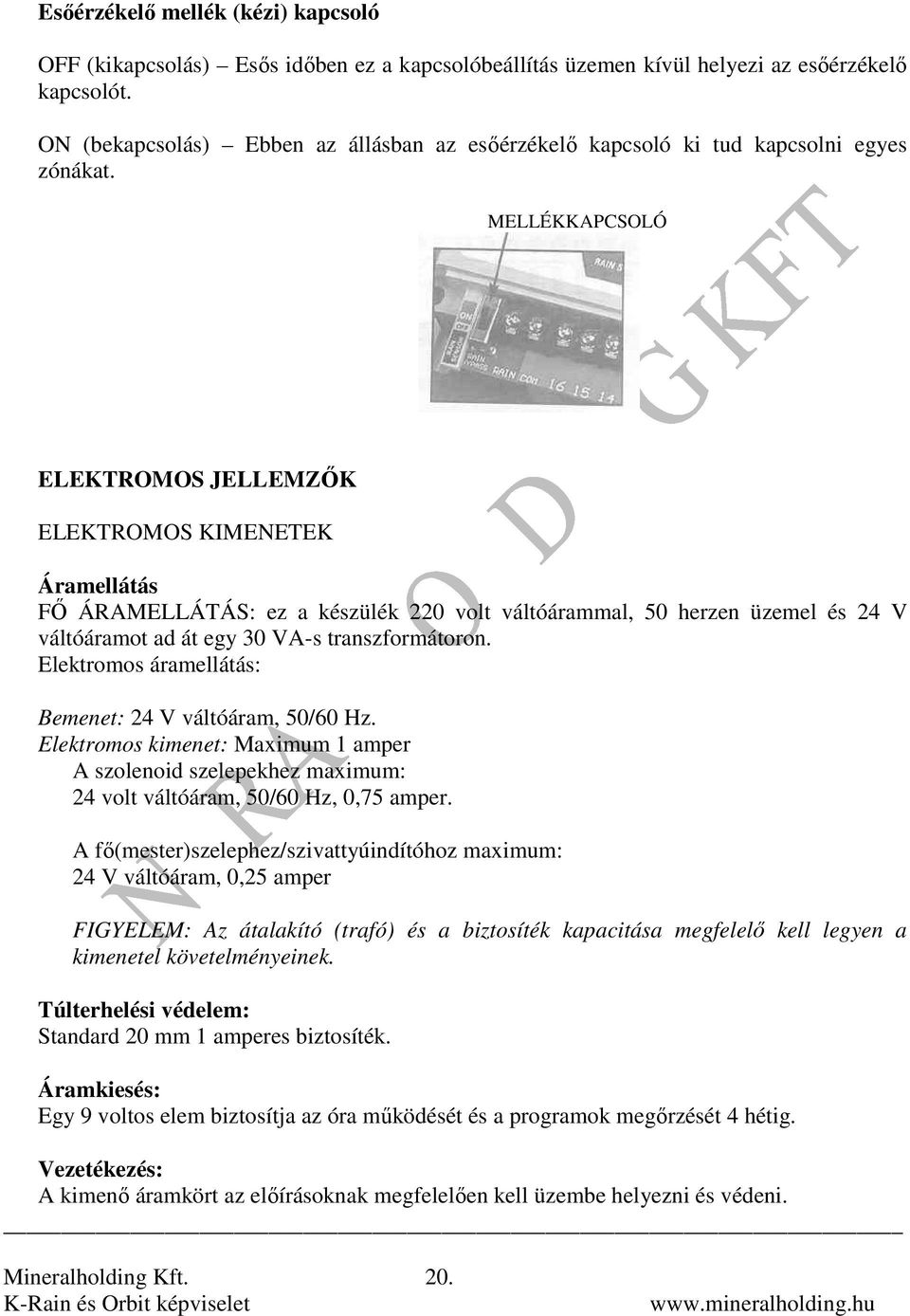 MELLÉKKAPCSOLÓ ELEKTROMOS JELLEMZİK ELEKTROMOS KIMENETEK Áramellátás Fİ ÁRAMELLÁTÁS: ez a készülék 220 volt váltóárammal, 50 herzen üzemel és 24 V váltóáramot ad át egy 30 VA-s transzformátoron.