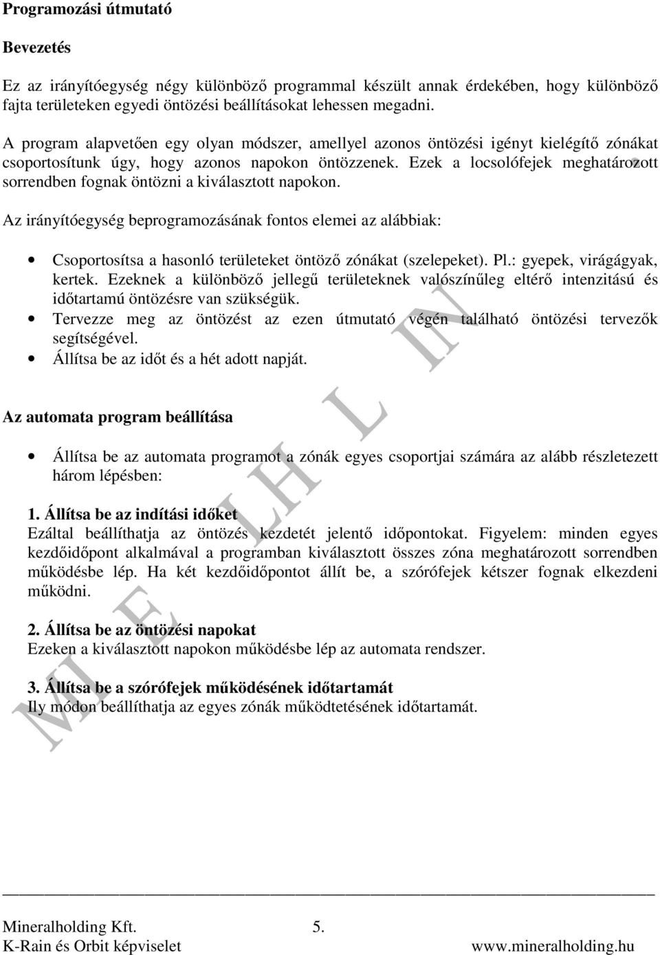 Ezek a locsolófejek meghatározott sorrendben fognak öntözni a kiválasztott napokon.