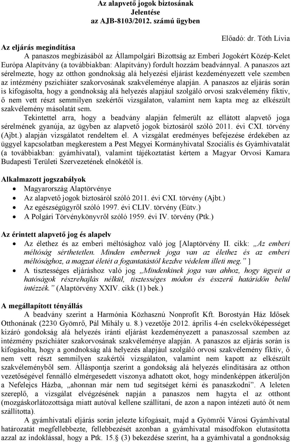 A panaszos azt sérelmezte, hogy az otthon gondnokság alá helyezési eljárást kezdeményezett vele szemben az intézmény pszichiáter szakorvosának szakvéleménye alapján.
