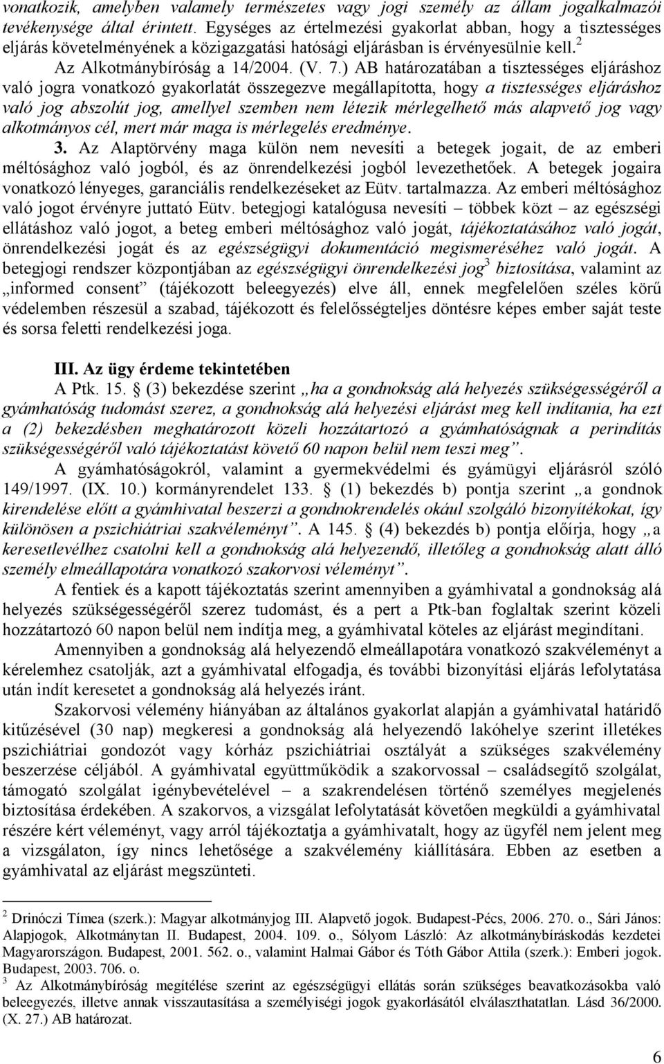 ) AB határozatában a tisztességes eljáráshoz való jogra vonatkozó gyakorlatát összegezve megállapította, hogy a tisztességes eljáráshoz való jog abszolút jog, amellyel szemben nem létezik