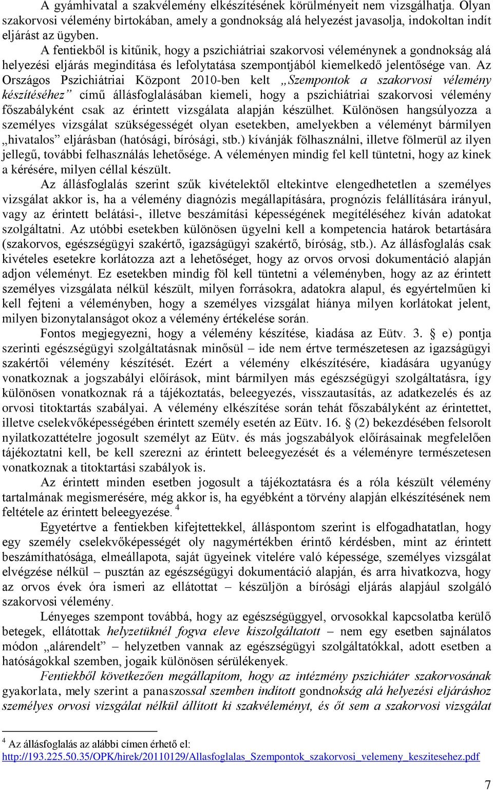 Az Országos Pszichiátriai Központ 2010-ben kelt Szempontok a szakorvosi vélemény készítéséhez című állásfoglalásában kiemeli, hogy a pszichiátriai szakorvosi vélemény főszabályként csak az érintett