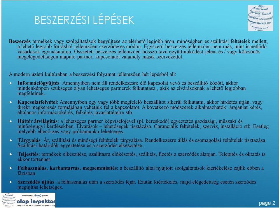 Összetett beszerzés jellemzően hosszú távú együttműködést jelent és / vagy kölcsönös megelégedettségen alapuló partneri kapcsolatot valamely másik szervezettel.