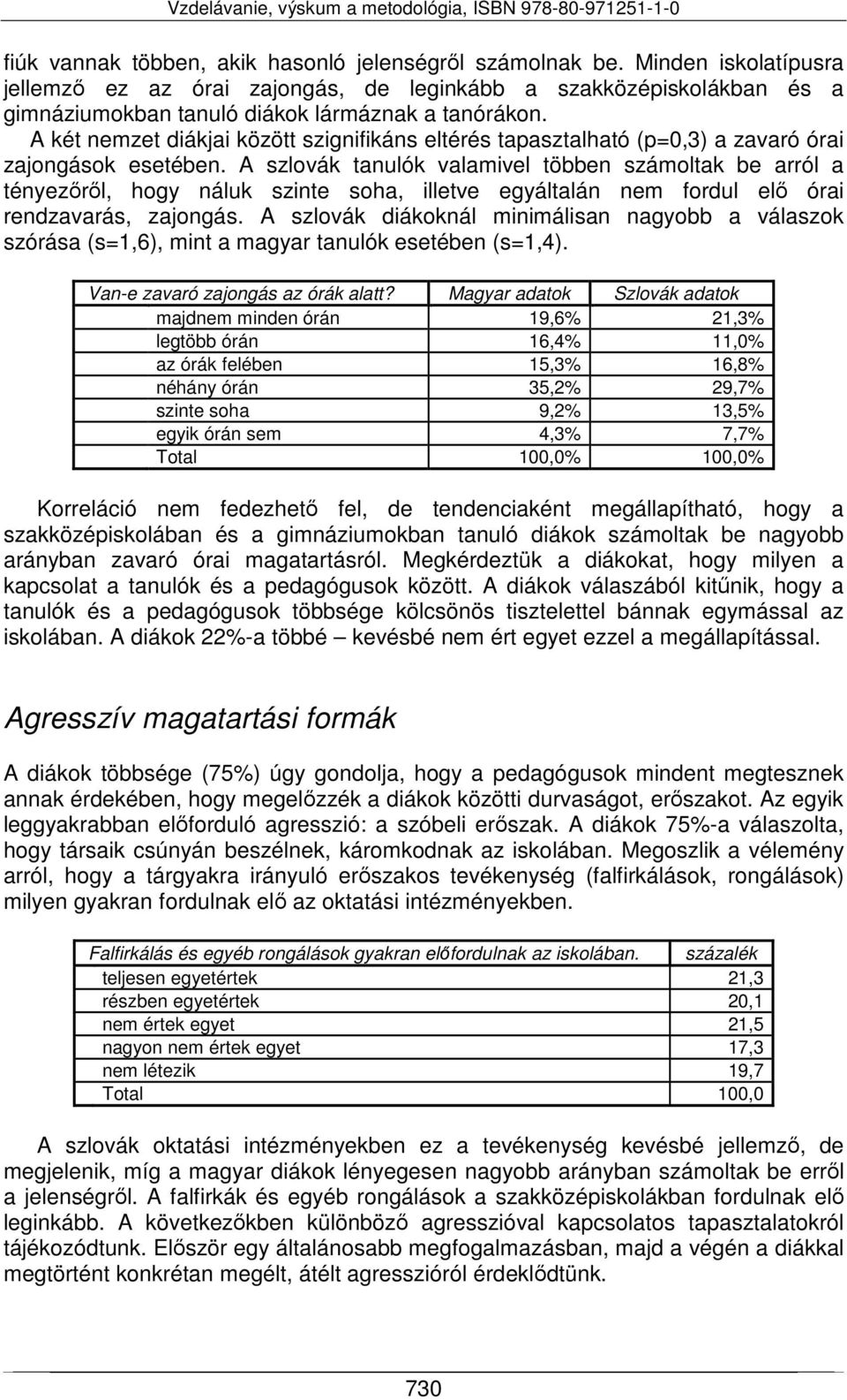 A két nemzet diákjai között szignifikáns eltérés tapasztalható (p=0,3) a zavaró órai zajongások esetében.