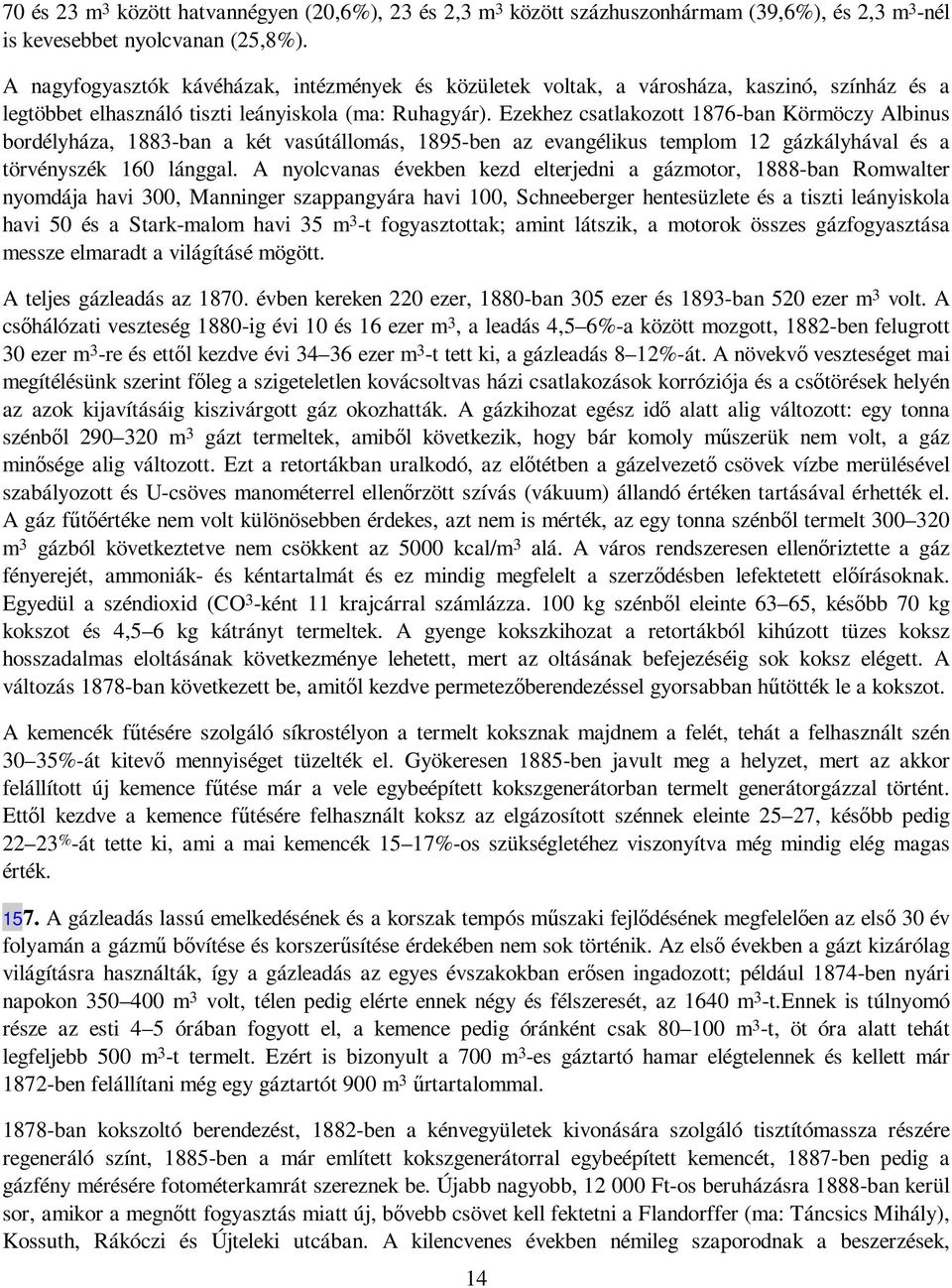 Ezekhez csatlakozott 1876-ban Körmöczy Albinus bordélyháza, 1883-ban a két vasútállomás, 1895-ben az evangélikus templom 12 gázkályhával és a törvényszék 160 lánggal.