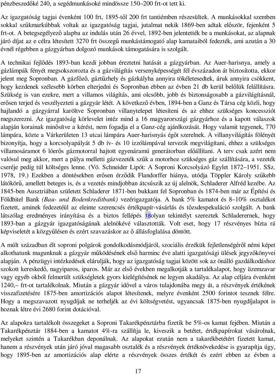A betegsegélyezı alapba az indulás után 26 évvel, 1892-ben jelentették be a munkásokat, az alapnak járó díjat az e célra létesített 3270 frt összegő munkástámogató alap kamataiból fedezték, ami