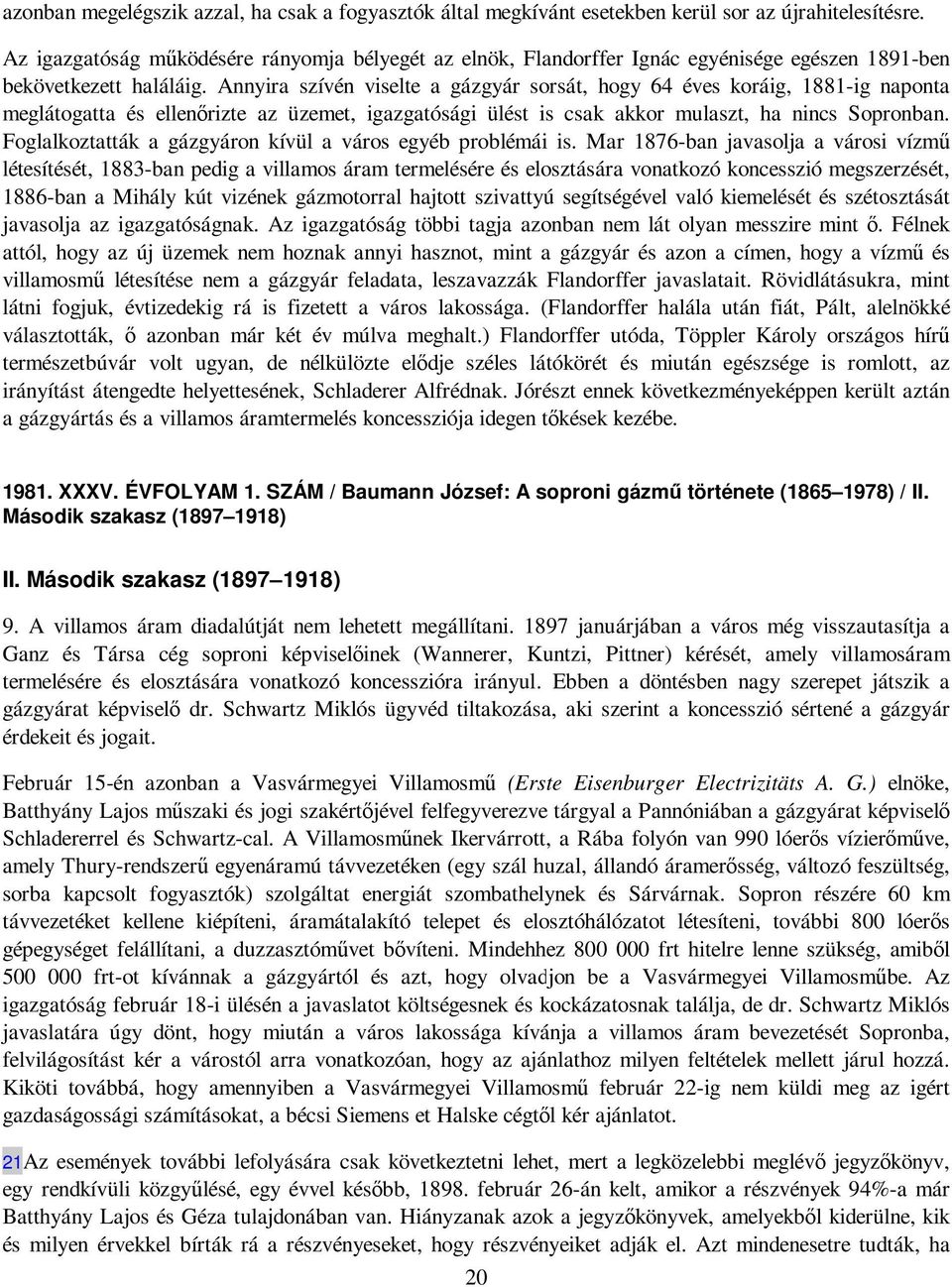 Annyira szívén viselte a gázgyár sorsát, hogy 64 éves koráig, 1881-ig naponta meglátogatta és ellenırizte az üzemet, igazgatósági ülést is csak akkor mulaszt, ha nincs Sopronban.