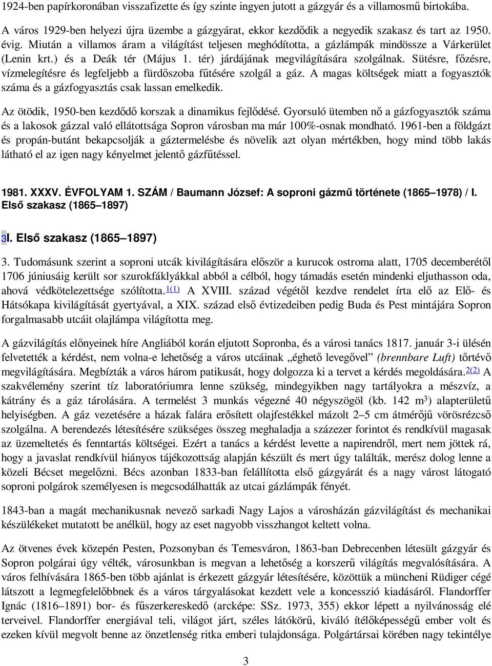 Miután a villamos áram a világítást teljesen meghódította, a gázlámpák mindössze a Várkerület (Lenin krt.) és a Deák tér (Május 1. tér) járdájának megvilágítására szolgálnak.