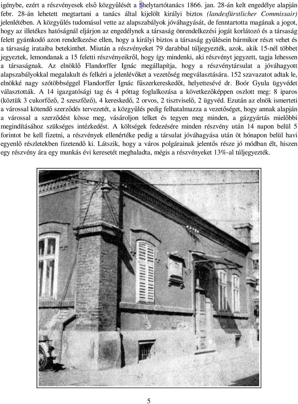 A közgyőlés tudomásul vette az alapszabályok jóváhagyását, de fenntartotta magának a jogot, hogy az illetékes hatóságnál eljárjon az engedélynek a társaság önrendelkezési jogát korlátozó és a