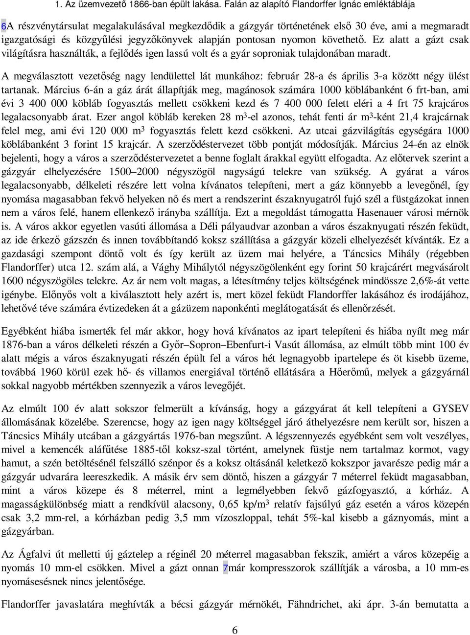 pontosan nyomon követhetı. Ez alatt a gázt csak világításra használták, a fejlıdés igen lassú volt és a gyár soproniak tulajdonában maradt.