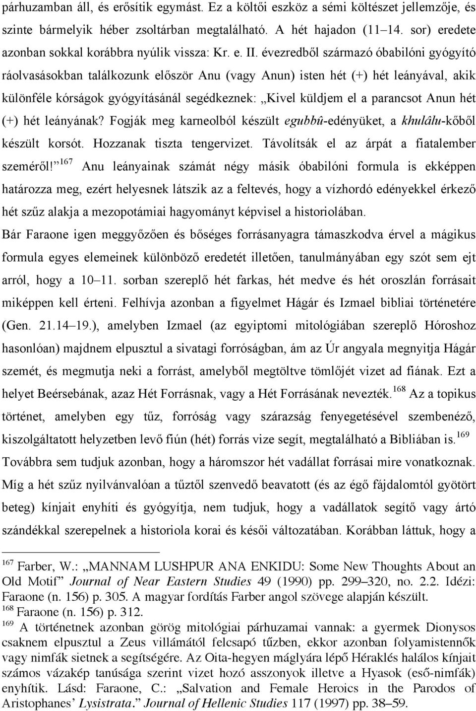 évezredből származó óbabilóni gyógyító ráolvasásokban találkozunk először Anu (vagy Anun) isten hét (+) hét leányával, akik különféle kórságok gyógyításánál segédkeznek: Kivel küldjem el a parancsot
