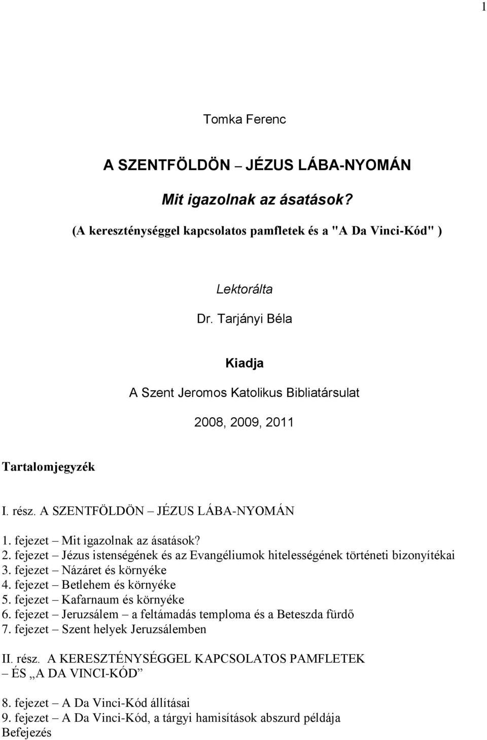 fejezet Názáret és környéke 4. fejezet Betlehem és környéke 5. fejezet Kafarnaum és környéke 6. fejezet Jeruzsálem a feltámadás temploma és a Beteszda fürdő 7. fejezet Szent helyek Jeruzsálemben II.