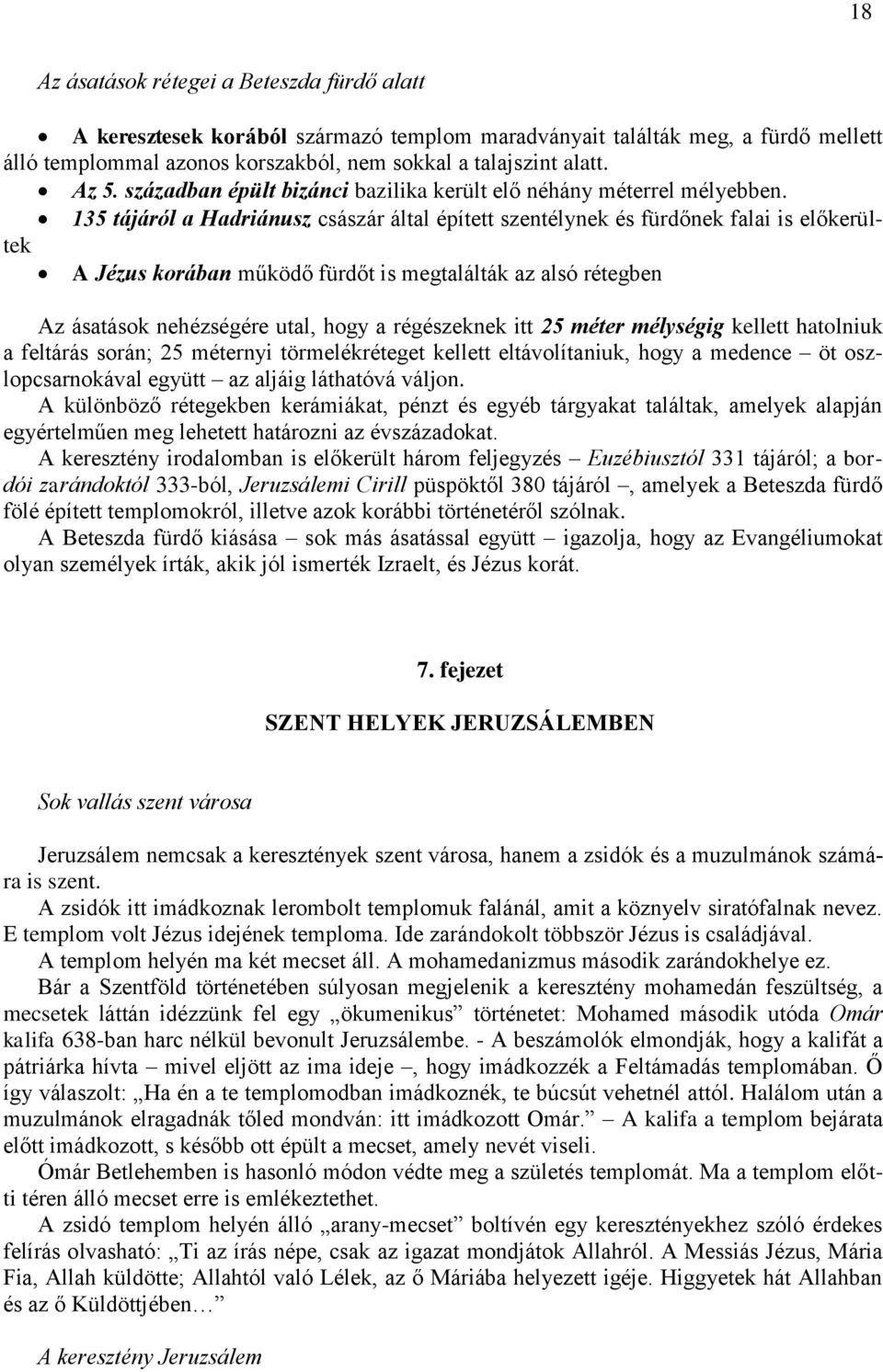 135 tájáról a Hadriánusz császár által épített szentélynek és fürdőnek falai is előkerültek A Jézus korában működő fürdőt is megtalálták az alsó rétegben Az ásatások nehézségére utal, hogy a