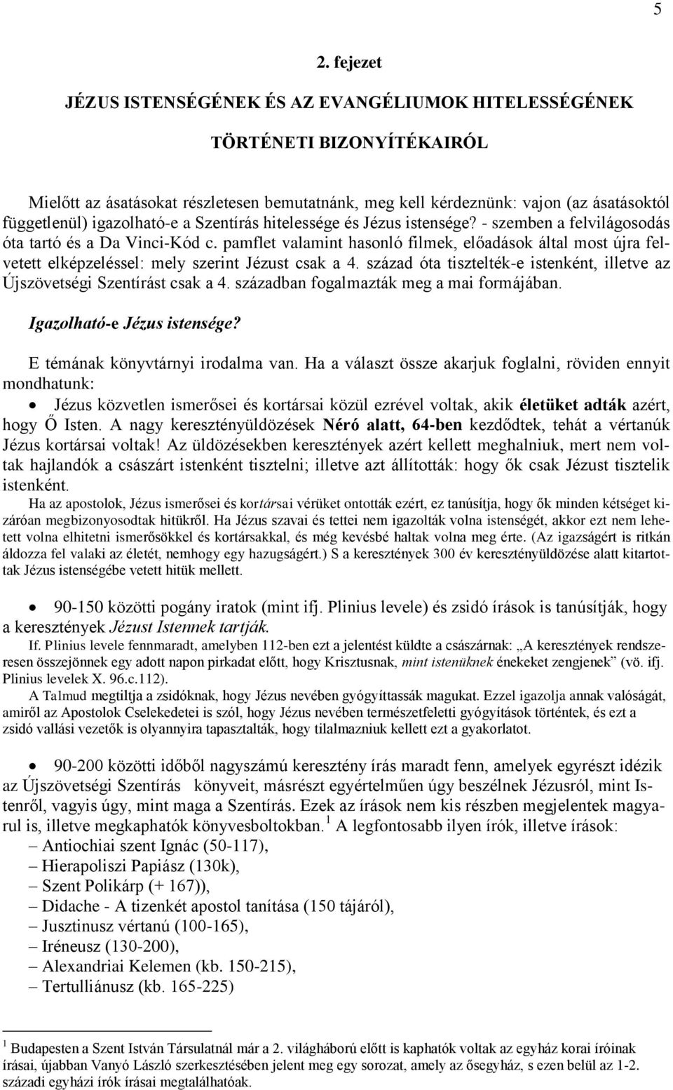 pamflet valamint hasonló filmek, előadások által most újra felvetett elképzeléssel: mely szerint Jézust csak a 4. század óta tisztelték-e istenként, illetve az Újszövetségi Szentírást csak a 4.