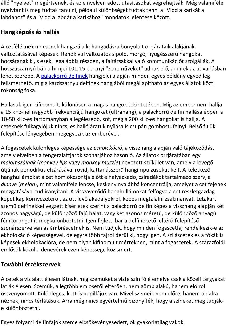 Hangképzés és hallás A cetféléknek nincsenek hangszálaik; hangadásra bonyolult orrjárataik alakjának változtatásával képesek.