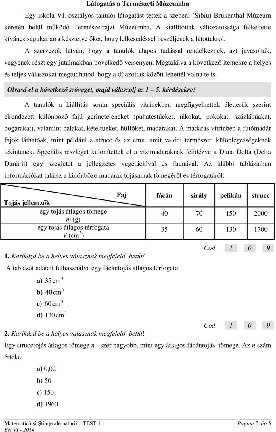 A szervezők látván, hogy a tanulók alapos tudással rendelkeznek, azt javasolták, vegyenek részt egy jutalmakban bővelkedő versenyen.